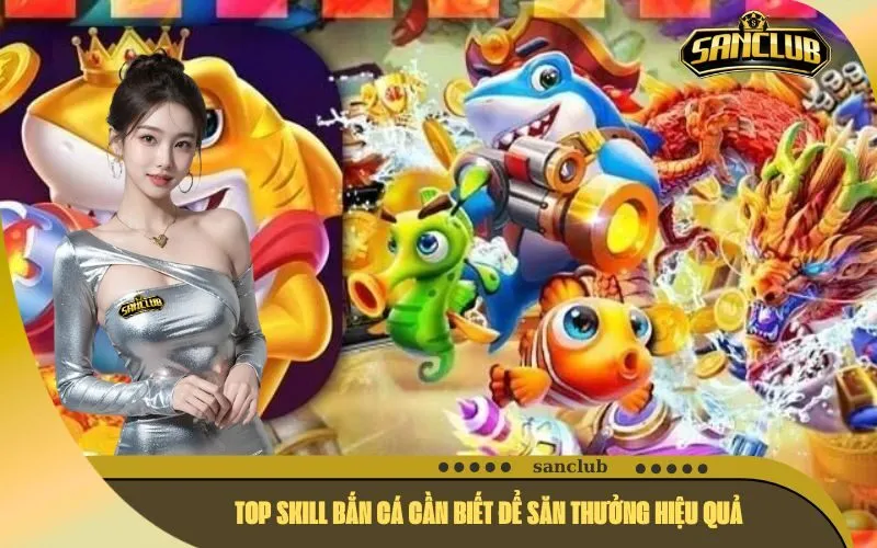 Top Skill Bắn Cá Cần Biết Để Săn Thưởng Hiệu Quả 
