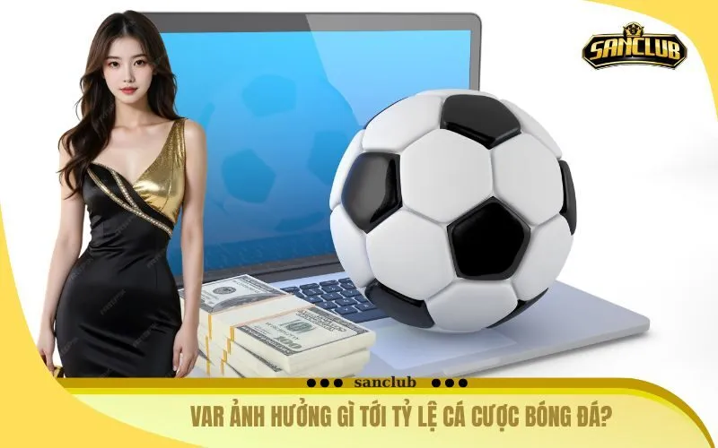 VAR Ảnh Hưởng Gì Tới Tỷ Lệ Cá Cược Bóng Đá
